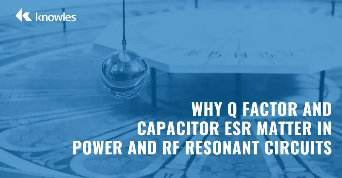 Why Q Factor and Capacitor ESR Matter in Power and RF Resonant Circuits